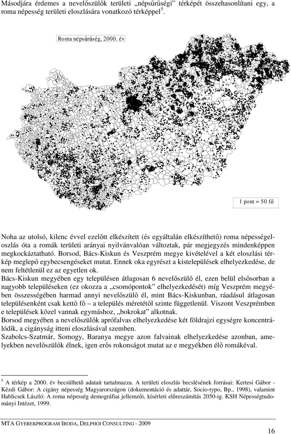 megkockáztatható. Borsod, Bács-Kiskun és Veszprém megye kivételével a két eloszlási térkép meglepı egybecsengéseket mutat.