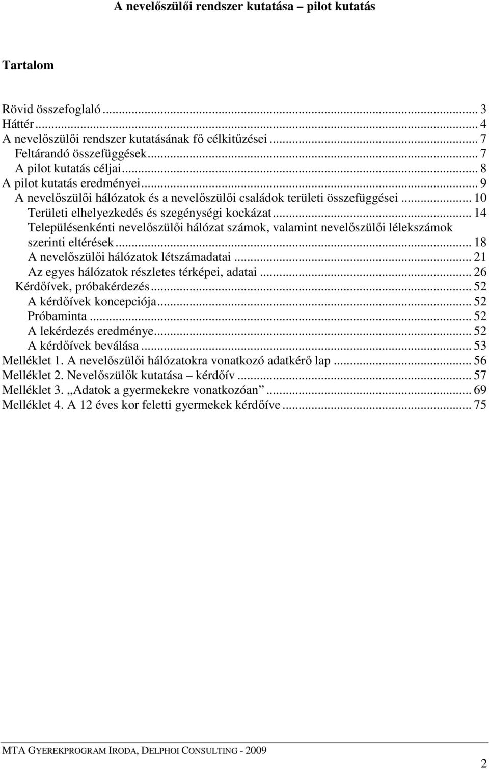 .. 14 Településenkénti nevelıszülıi hálózat számok, valamint nevelıszülıi lélekszámok szerinti eltérések... 18 A nevelıszülıi hálózatok létszámadatai... 21 Az egyes hálózatok részletes térképei, adatai.