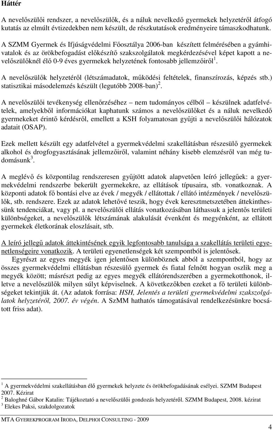 gyermekek helyzetének fontosabb jellemzıirıl 1. A nevelıszülık helyzetérıl (létszámadatok, mőködési feltételek, finanszírozás, képzés stb.) statisztikai másodelemzés készült (legutóbb 2008-ban) 2.