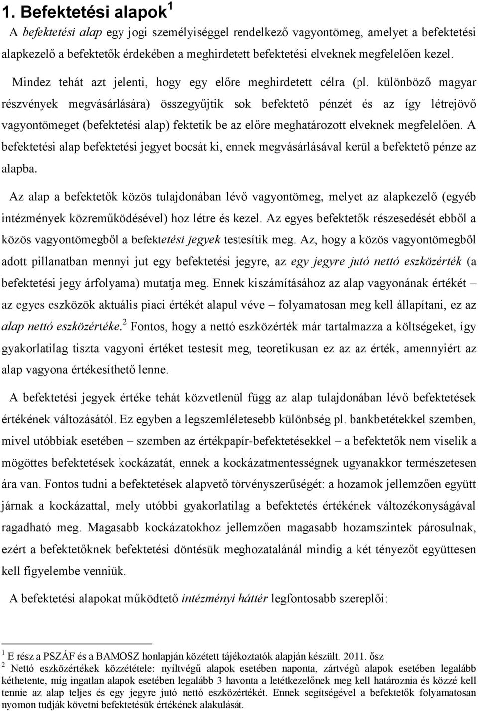 különböző magyar részvények megvásárlására) összegyűjtik sok befektető pénzét és az így létrejövő vagyontömeget (befektetési alap) fektetik be az előre meghatározott elveknek megfelelően.