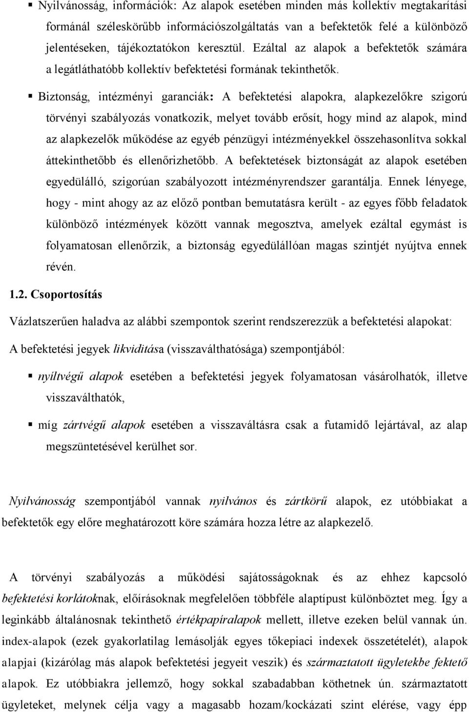 Biztonság, intézményi garanciák: A befektetési alapokra, alapkezelőkre szigorú törvényi szabályozás vonatkozik, melyet tovább erősít, hogy mind az alapok, mind az alapkezelők működése az egyéb