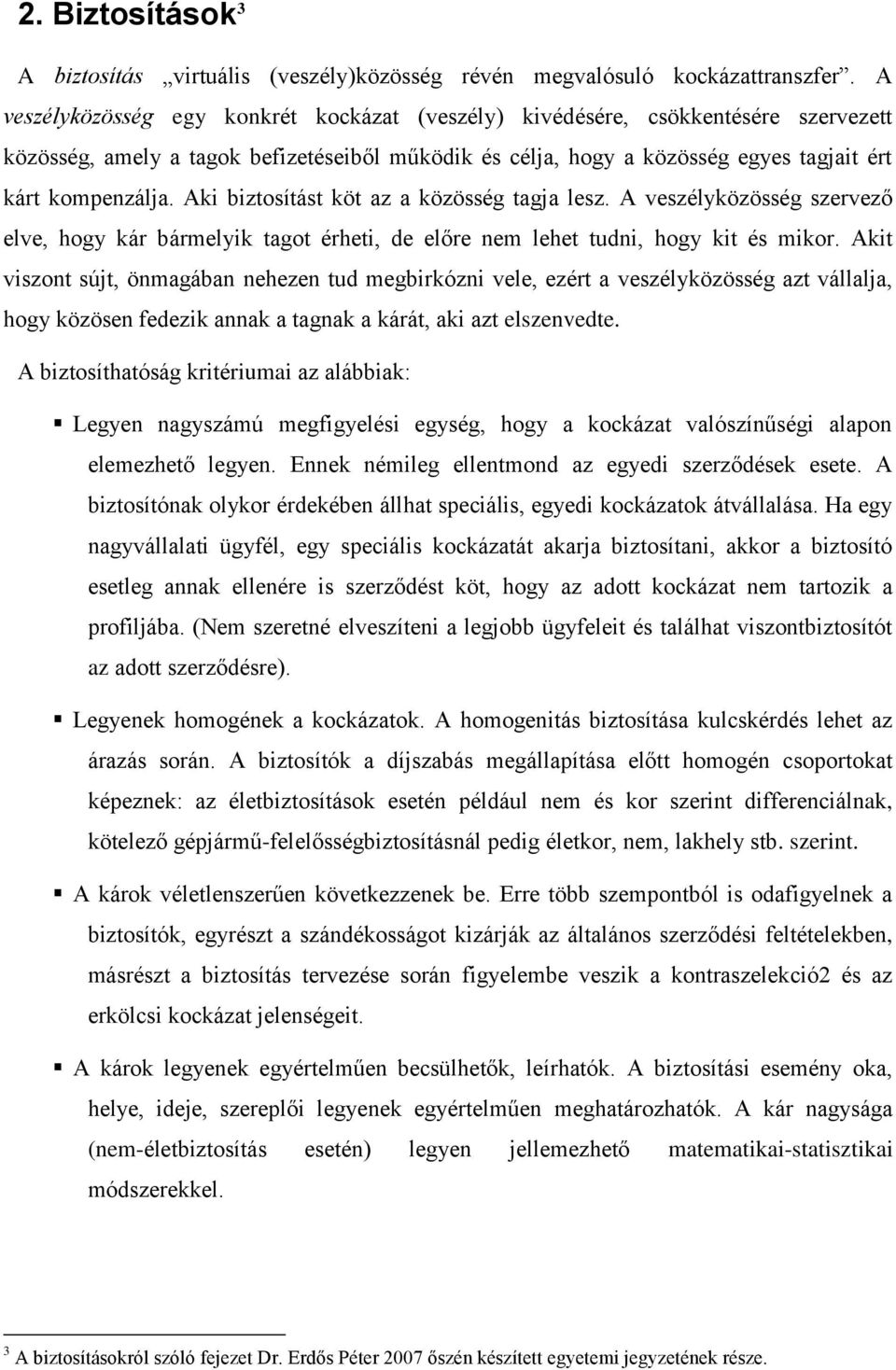 Aki biztosítást köt az a közösség tagja lesz. A veszélyközösség szervező elve, hogy kár bármelyik tagot érheti, de előre nem lehet tudni, hogy kit és mikor.