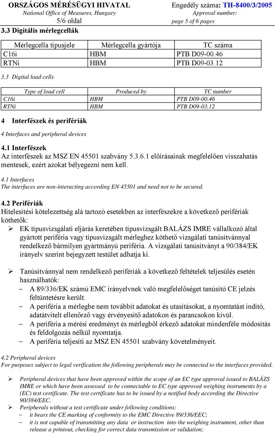 1 Interfészek Az interfészek az MSZ EN 45501 szabvány 5.3.6.1 előírásainak megfelelően visszahatás mentesek, ezért azokat bélyegezni nem kell. 4.1 Interfaces The interfaces are non-interacting according EN 45501 and need not to be secured.