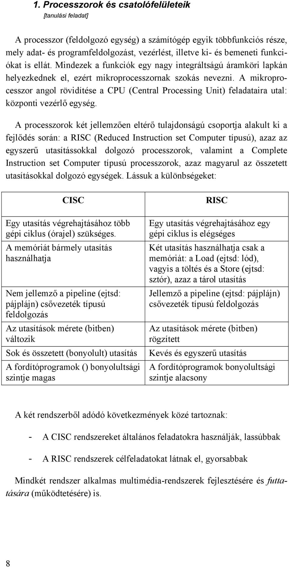 A mikroprocesszor angol rövidítése a CPU (Central Processing Unit) feladataira utal: központi vezérlő egység.