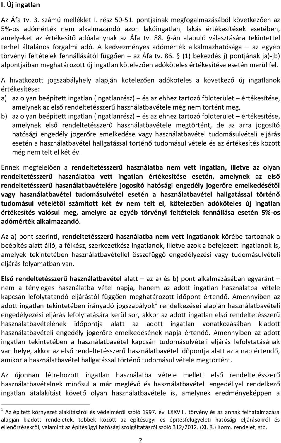 -án alapuló választására tekintettel terhel általános forgalmi adó. A kedvezményes adómérték alkalmazhatósága az egyéb törvényi feltételek fennállásától függően az Áfa tv. 86.