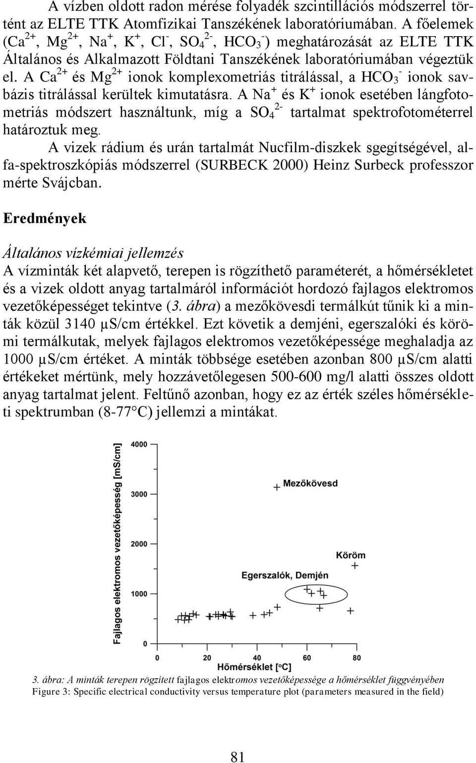 A Ca 2+ és Mg 2+ ionok komplexometriás titrálással, a HCO - 3 ionok savbázis titrálással kerültek kimutatásra.