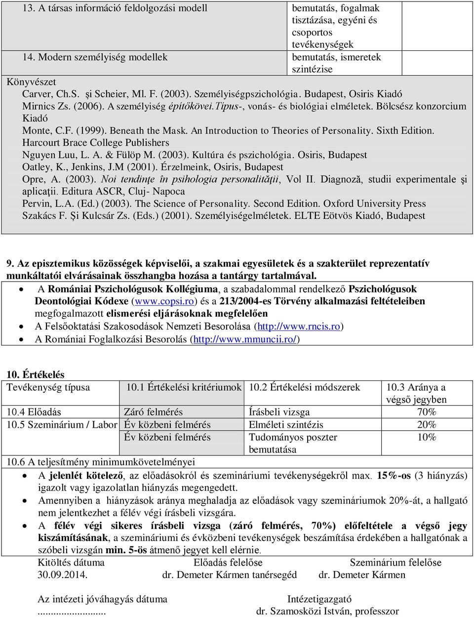 An Introduction to Theories of Personality. Sixth Edition. Harcourt Brace College Publishers Nguyen Luu, L. A. & Fülöp M. (2003). Kultúra és pszichológia. Osiris, Budapest Oatley, K., Jenkins, J.