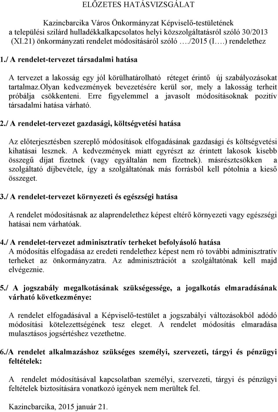 / A rendelet-tervezet társadalmi hatása A tervezet a lakosság egy jól körülhatárolható réteget érintő új szabályozásokat tartalmaz.