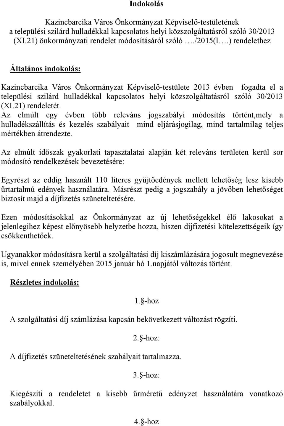 ) rendelethez Általános indokolás: Kazincbarcika Város Önkormányzat Képviselő-testülete 2013 évben fogadta el a települési szilárd hulladékkal kapcsolatos helyi közszolgáltatásról szóló 30/2013 (XI.