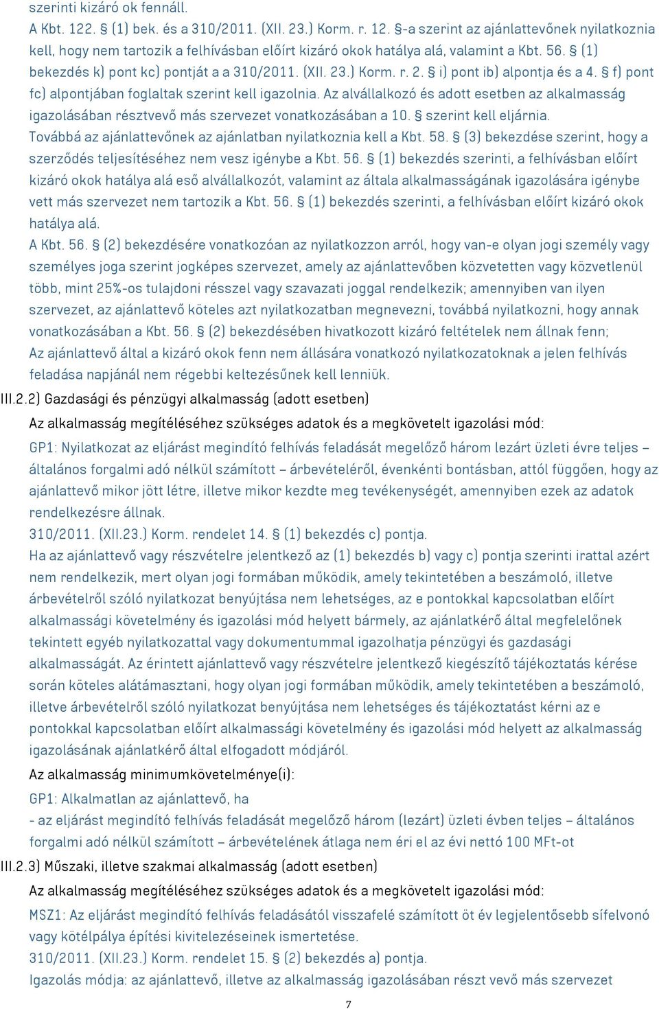 Az alvállalkozó és adott esetben az alkalmasság igazolásában résztvevő más szervezet vonatkozásában a 10. szerint kell eljárnia. Továbbá az ajánlattevőnek az ajánlatban nyilatkoznia kell a Kbt. 58.