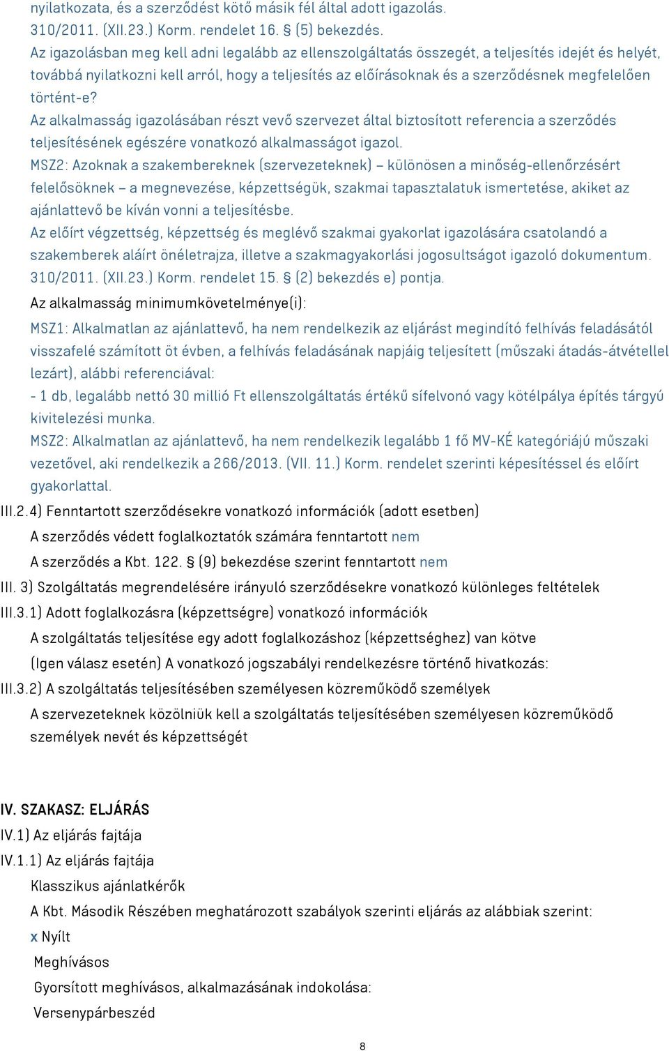 történt-e? Az alkalmasság igazolásában részt vevő szervezet által biztosított referencia a szerződés teljesítésének egészére vonatkozó alkalmasságot igazol.