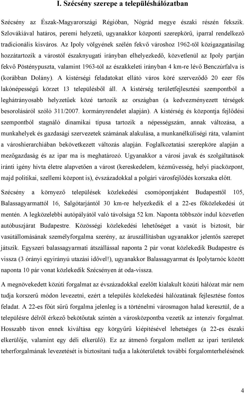 Az Ipoly völgyének szélén fekvő városhoz 1962-től közigazgatásilag hozzátartozik a várostól északnyugati irányban elhelyezkedő, közvetlenül az Ipoly partján fekvő Pösténypuszta, valamint 1963-tól az