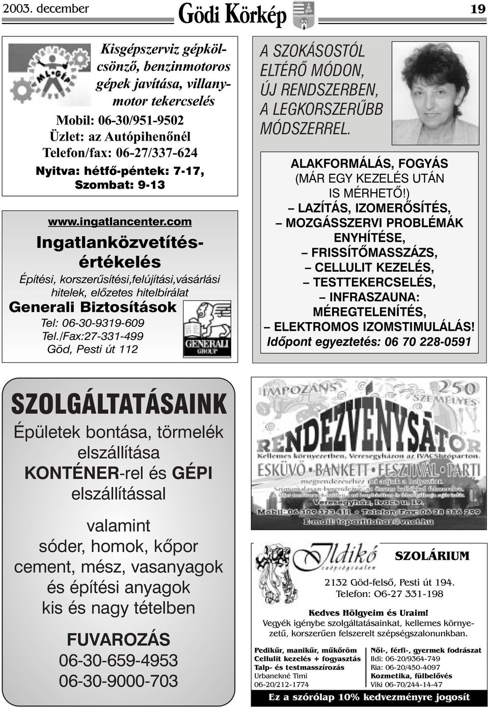 /Fax:27-331-499 Göd, Pesti út 112 A SZOKÁSOSTÓL ELTÉRÔ MÓDON, ÚJ RENDSZERBEN, A LEGKORSZERÛBB MÓDSZERREL. ALAKFORMÁLÁS, FOGYÁS (MÁR EGY KEZELÉS UTÁN IS MÉRHETÔ!