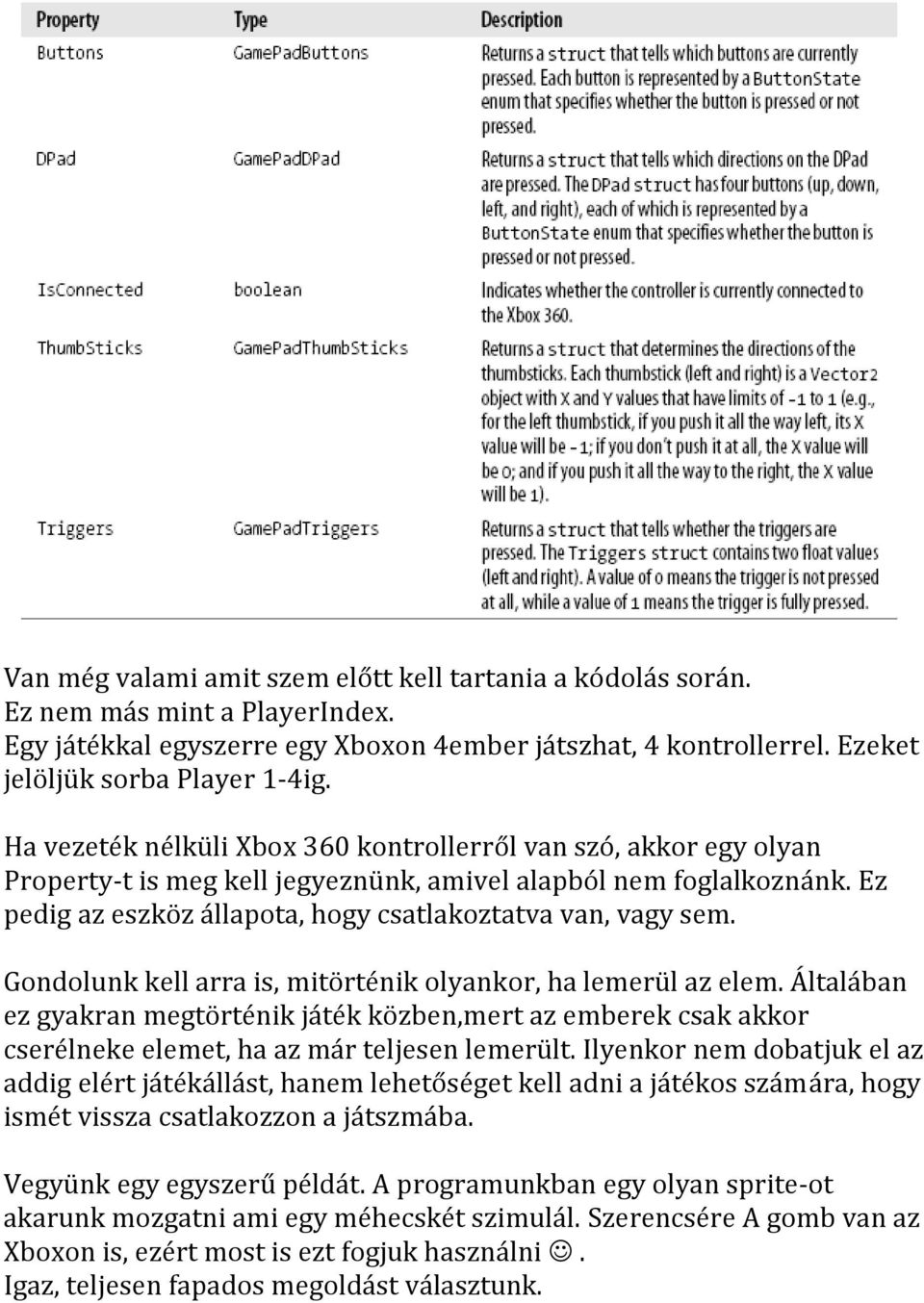 Gondolunk kell arra is, mitörténik olyankor, ha lemerül az elem. Általában ez gyakran megtörténik játék közben,mert az emberek csak akkor cserélneke elemet, ha az már teljesen lemerült.