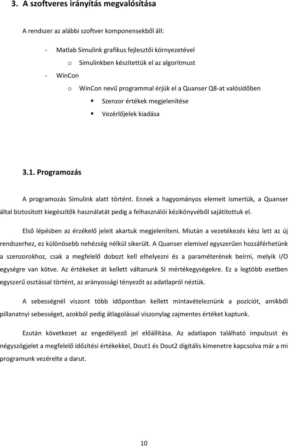 Ennek a hagyományos elemeit ismertük, a Quanser által biztosított kiegészítők használatát pedig a felhasználói kézikönyvéből sajátítottuk el. Első lépésben az érzékelő jeleit akartuk megjeleníteni.