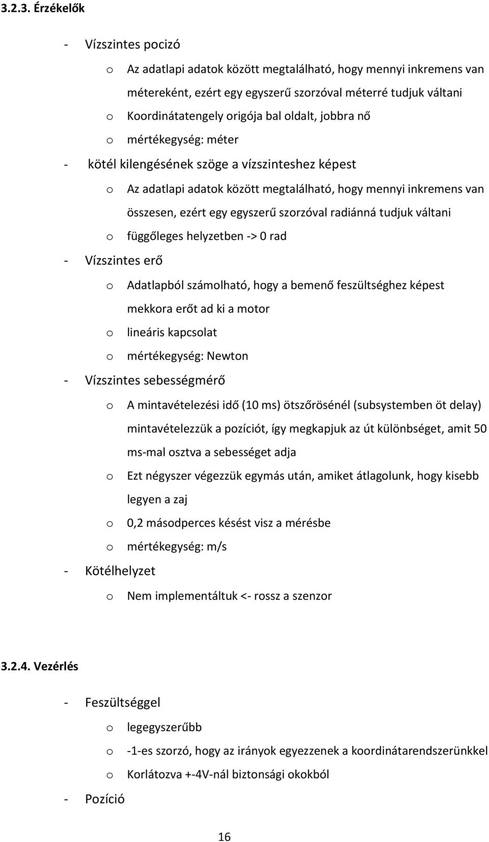 szorzóval radiánná tudjuk váltani o függőleges helyzetben -> 0 rad - Vízszintes erő o Adatlapból számolható, hogy a bemenő feszültséghez képest mekkora erőt ad ki a motor o lineáris kapcsolat o