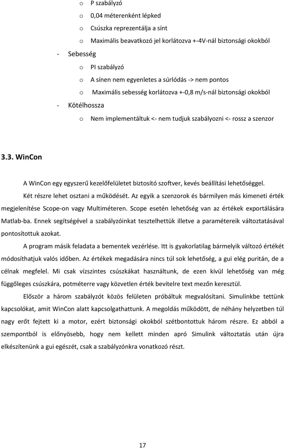 3. WinCon A WinCon egy egyszerű kezelőfelületet biztosító szoftver, kevés beállítási lehetőséggel. Két részre lehet osztani a működését.