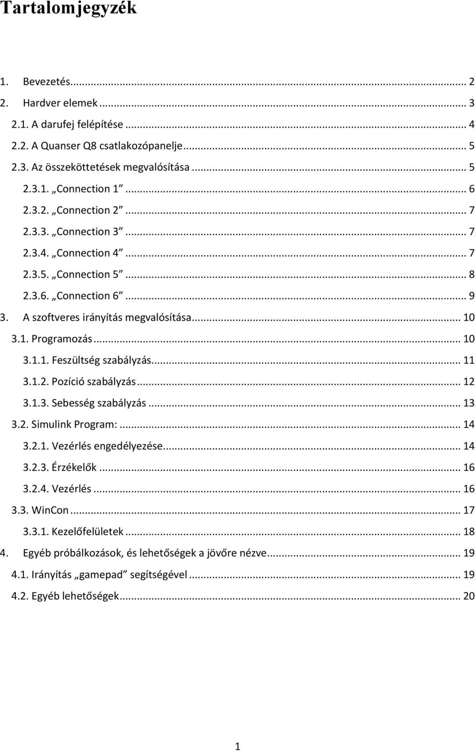 .. 10 3.1.1. Feszültség szabályzás... 11 3.1.2. Pozíció szabályzás... 12 3.1.3. Sebesség szabályzás... 13 3.2. Simulink Program:... 14 3.2.1. Vezérlés engedélyezése... 14 3.2.3. Érzékelők... 16 3.