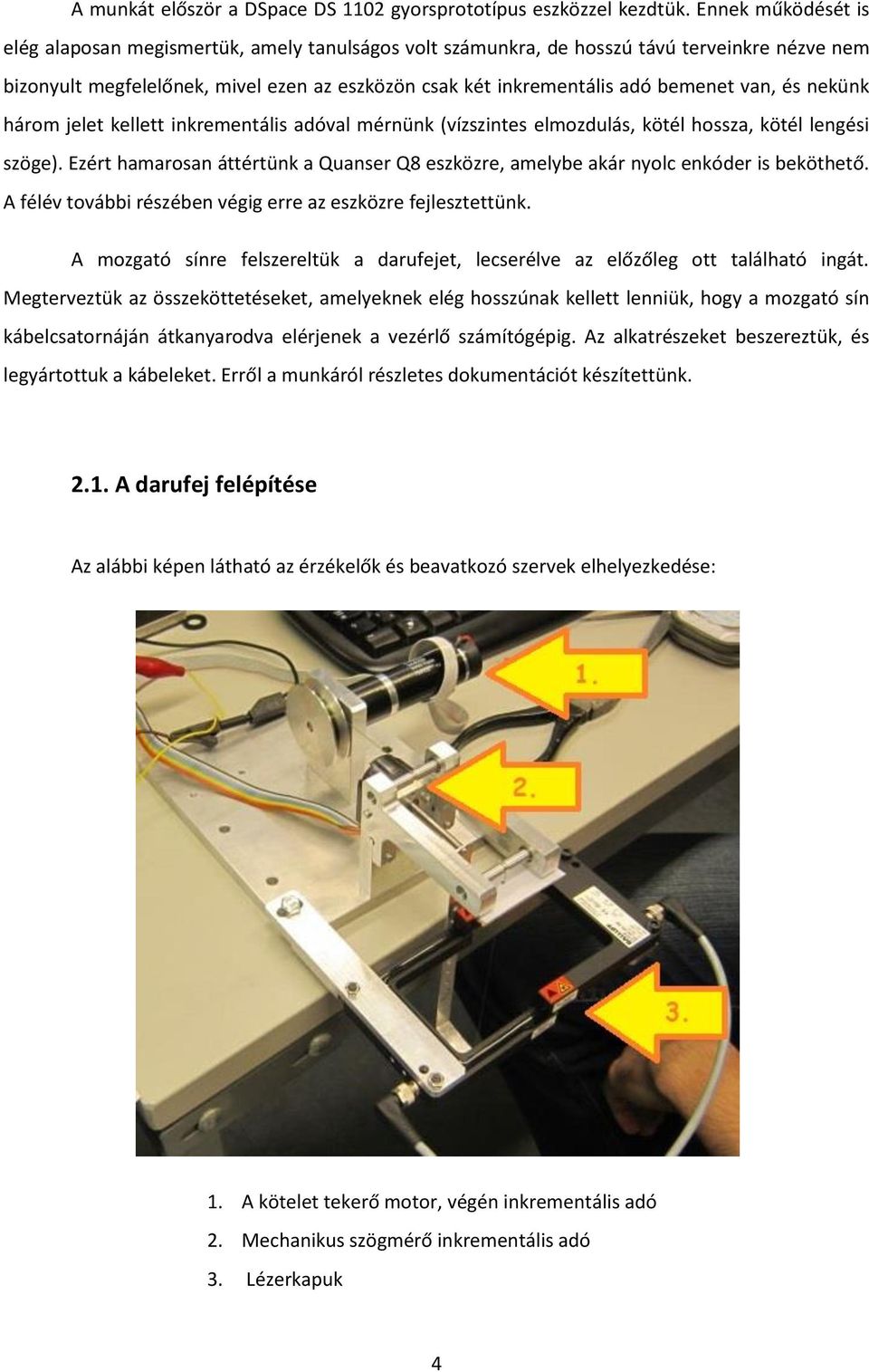 van, és nekünk három jelet kellett inkrementális adóval mérnünk (vízszintes elmozdulás, kötél hossza, kötél lengési szöge).