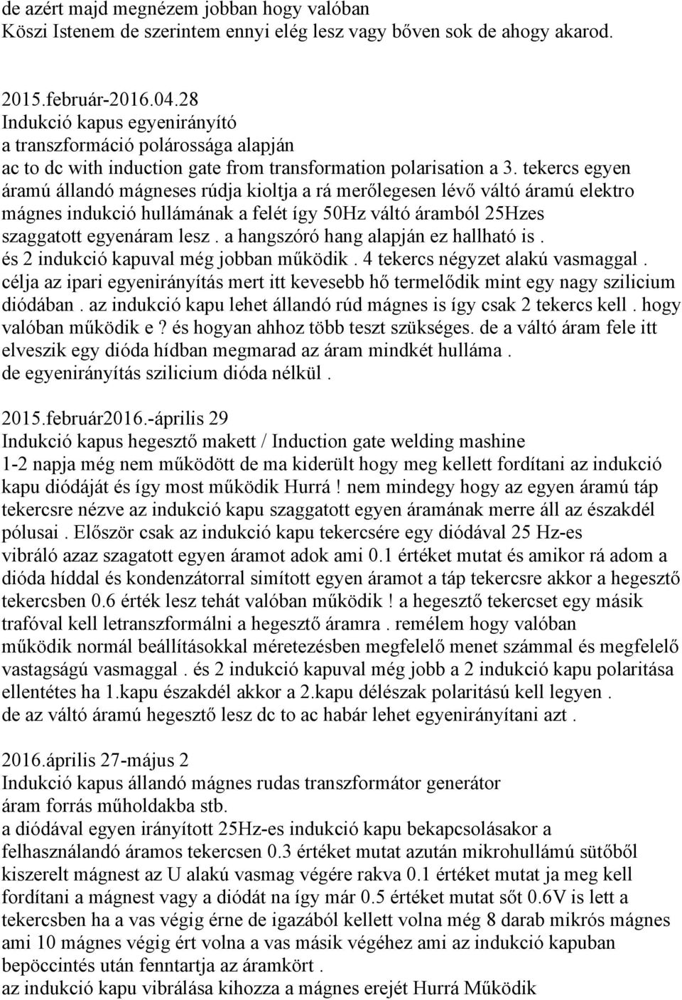 tekercs egyen áramú állandó mágneses rúdja kioltja a rá merőlegesen lévő váltó áramú elektro mágnes indukció hullámának a felét így 50Hz váltó áramból 25Hzes szaggatott egyenáram lesz.