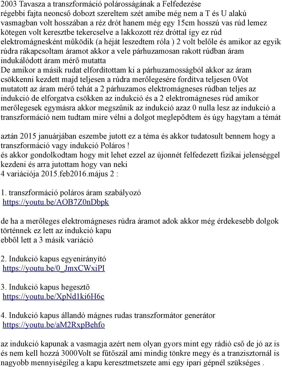 vele párhuzamosan rakott rúdban áram indukálódott áram mérő mutatta De amikor a másik rudat elfordítottam ki a párhuzamosságból akkor az áram csökkenni kezdett majd teljesen a rúdra merőlegesére