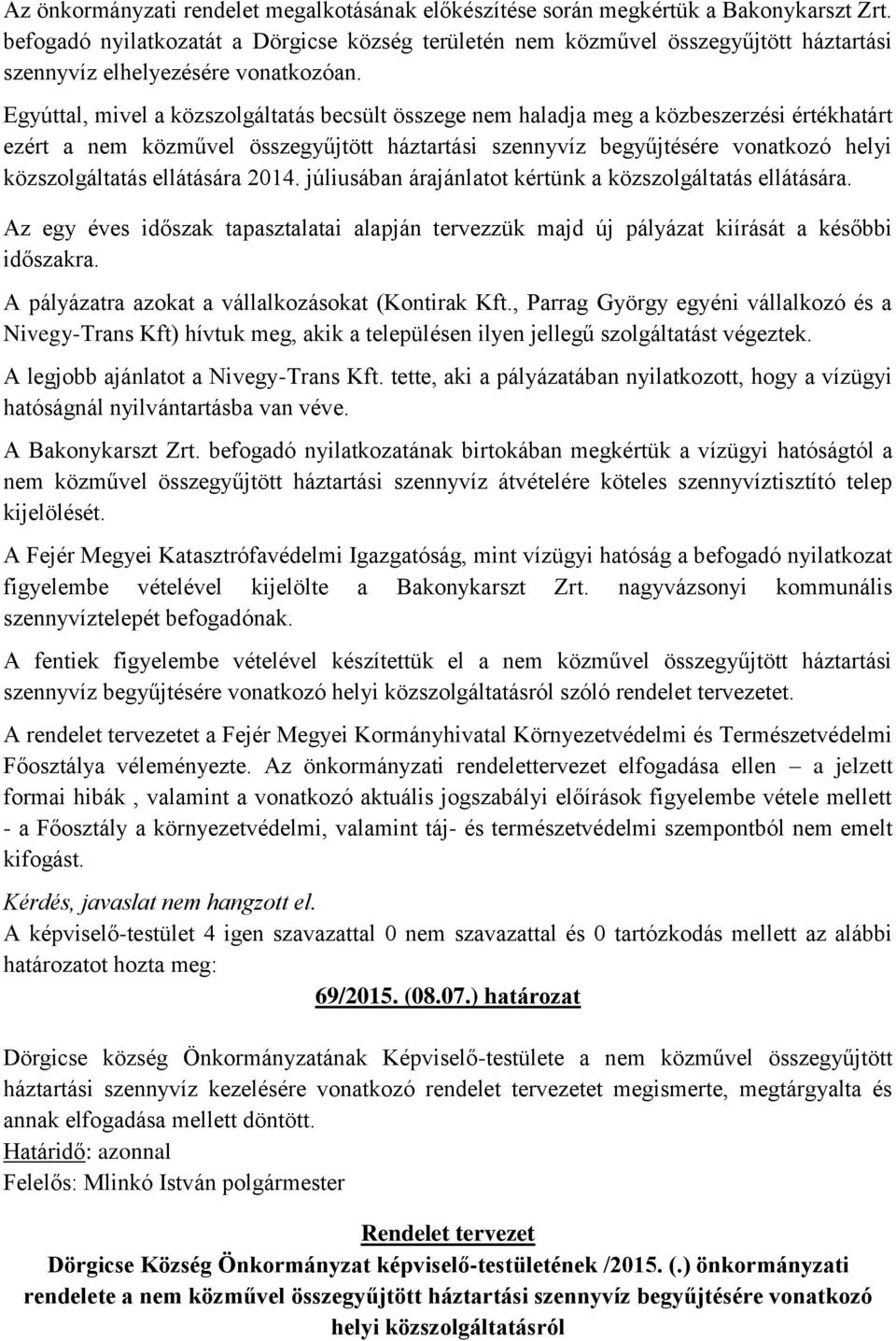 Egyúttal, mivel a közszolgáltatás becsült összege nem haladja meg a közbeszerzési értékhatárt ezért a nem közművel összegyűjtött háztartási szennyvíz begyűjtésére vonatkozó helyi közszolgáltatás