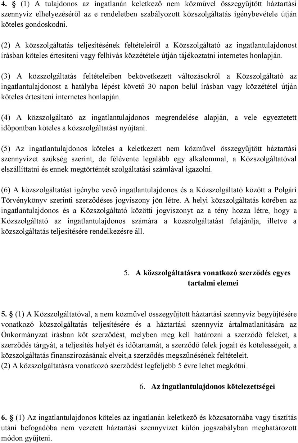 (3) A közszolgáltatás feltételeiben bekövetkezett változásokról a Közszolgáltató az ingatlantulajdonost a hatályba lépést követő 30 napon belül írásban vagy közzététel útján köteles értesíteni