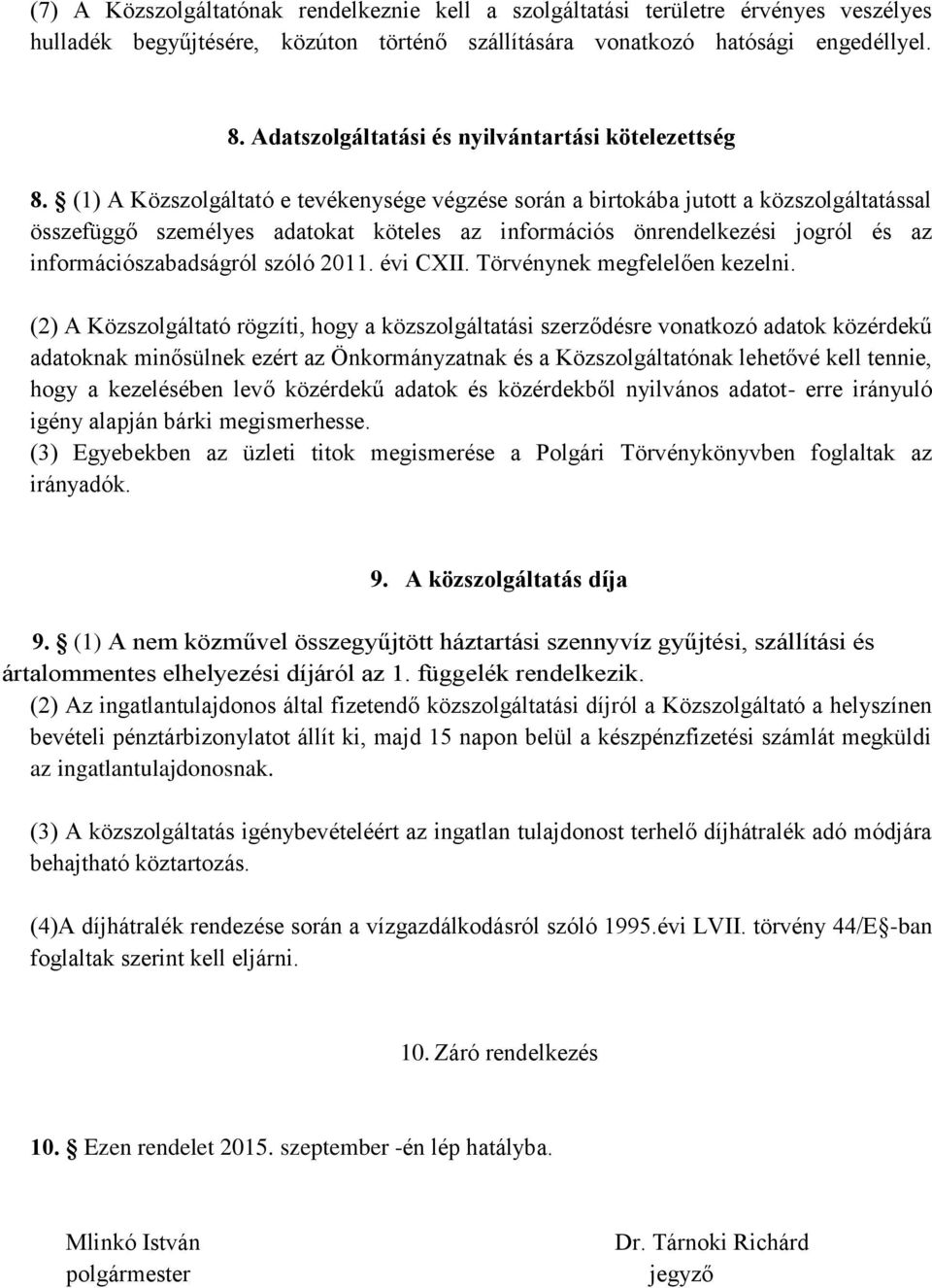 (1) A Közszolgáltató e tevékenysége végzése során a birtokába jutott a közszolgáltatással összefüggő személyes adatokat köteles az információs önrendelkezési jogról és az információszabadságról szóló