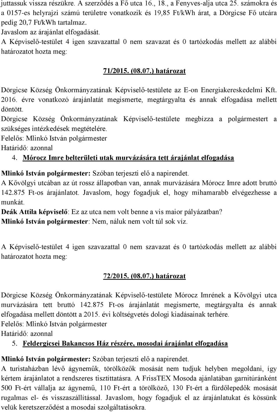 A Képviselő-testület 4 igen szavazattal 0 nem szavazat és 0 tartózkodás mellett az alábbi 71/2015. (08.07.