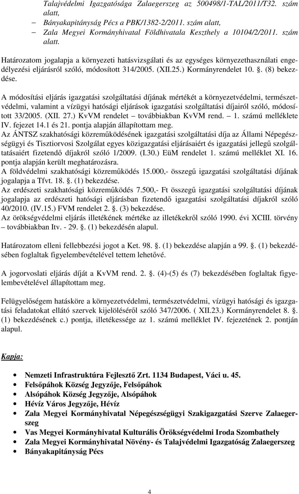 A módosítási eljárás igazgatási szolgáltatási díjának mértékét a környezetvédelmi, természetvédelmi, valamint a vízügyi hatósági eljárások igazgatási szolgáltatási díjairól szóló, módosított 33/2005.