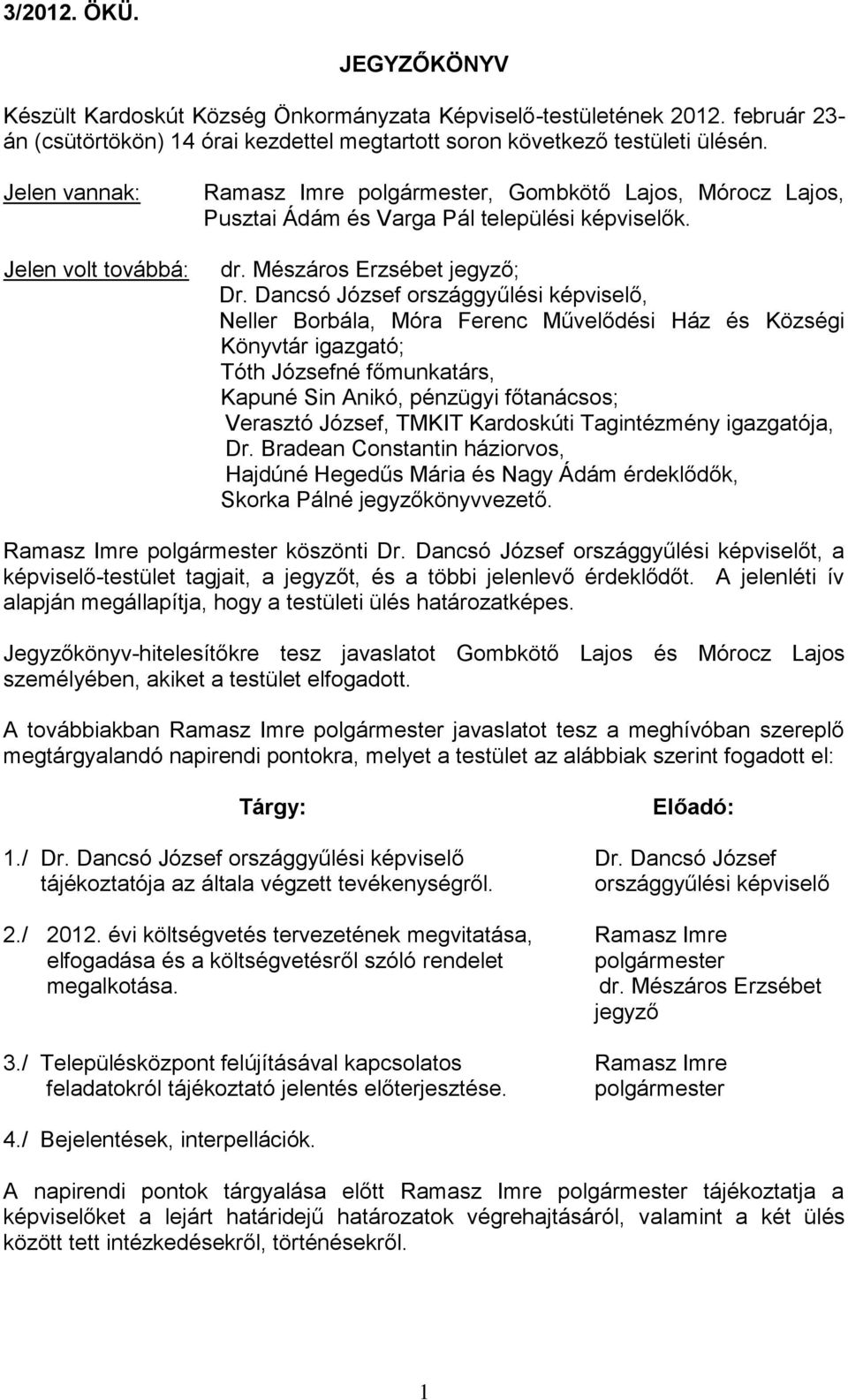 Dancsó József országgyűlési képviselő, Neller Borbála, Móra Ferenc Művelődési Ház és Községi Könyvtár igazgató; Tóth Józsefné főmunkatárs, Kapuné Sin Anikó, pénzügyi főtanácsos; Verasztó József,