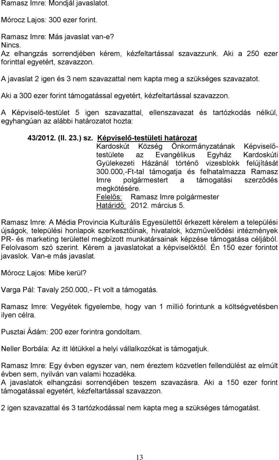 A Képviselő-testület 5 igen szavazattal, ellenszavazat és tartózkodás nélkül, egyhangúan az alábbi határozatot hozta: 43/2012. (II. 23.) sz.