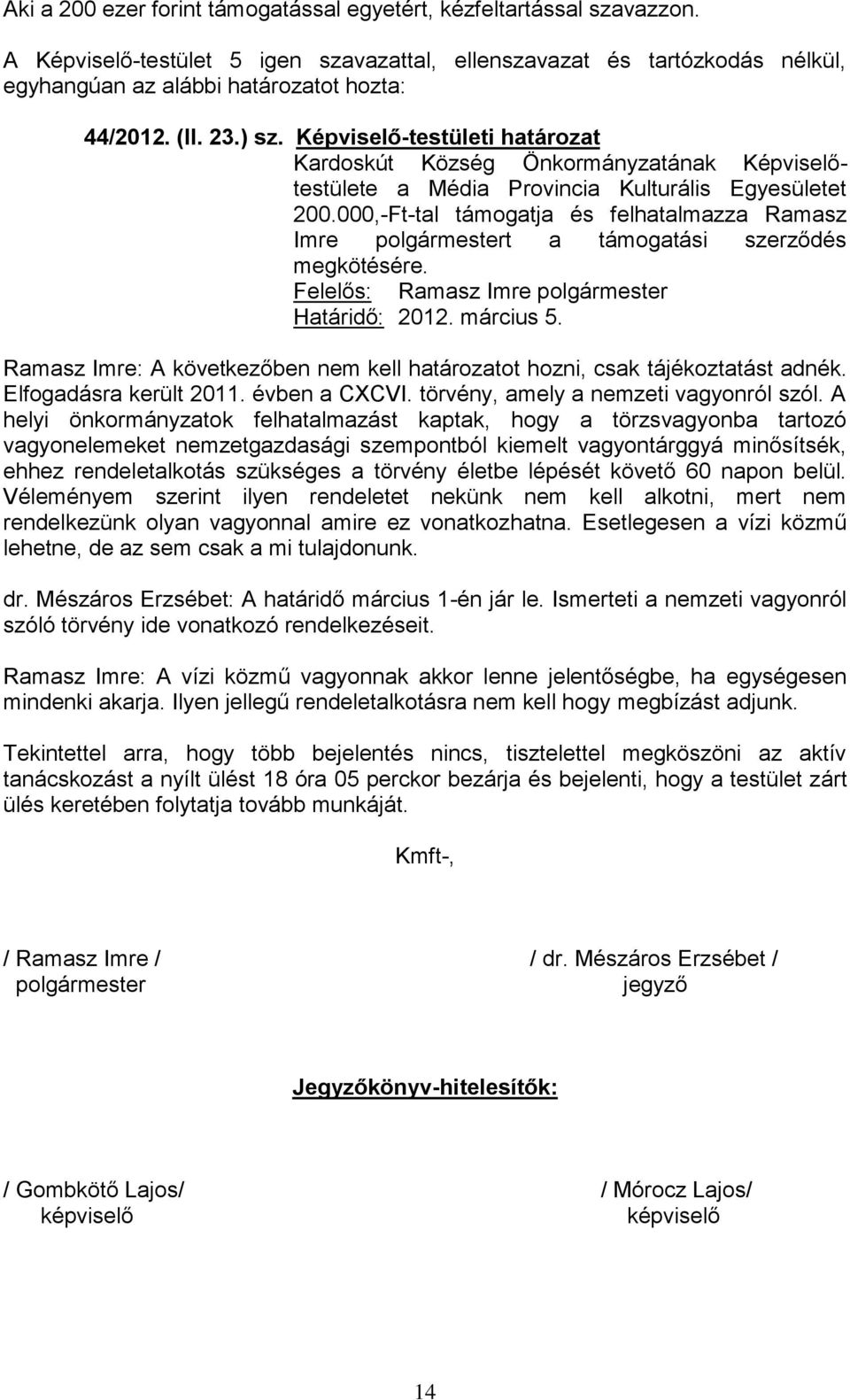 000,-Ft-tal támogatja és felhatalmazza Ramasz Imre polgármestert a támogatási szerződés megkötésére. Felelős: Ramasz Imre polgármester Határidő: 2012. március 5.