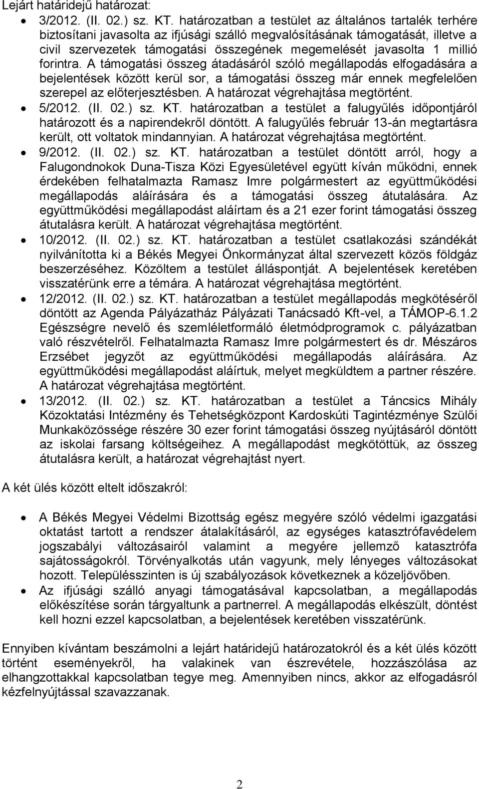 millió forintra. A támogatási összeg átadásáról szóló megállapodás elfogadására a bejelentések között kerül sor, a támogatási összeg már ennek megfelelően szerepel az előterjesztésben.