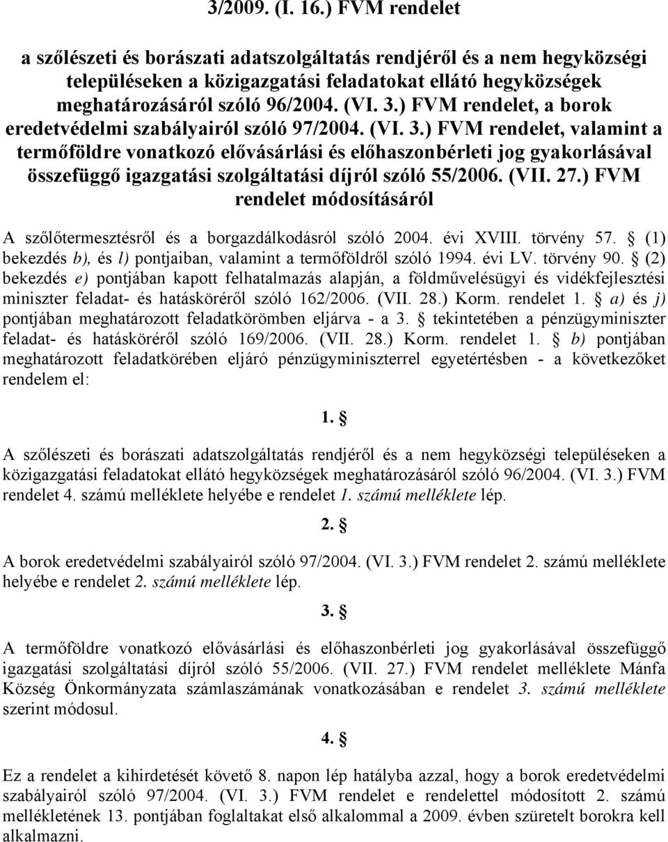 (VII. 27.) FVM rendelet módosításáról A szőlőtermesztésről és a borgazdálkodásról szóló 2004. évi XVIII. törvény 57. (1) bekezdés b), és l) pontjaiban, valamint a termőföldről szóló 1994. évi LV.