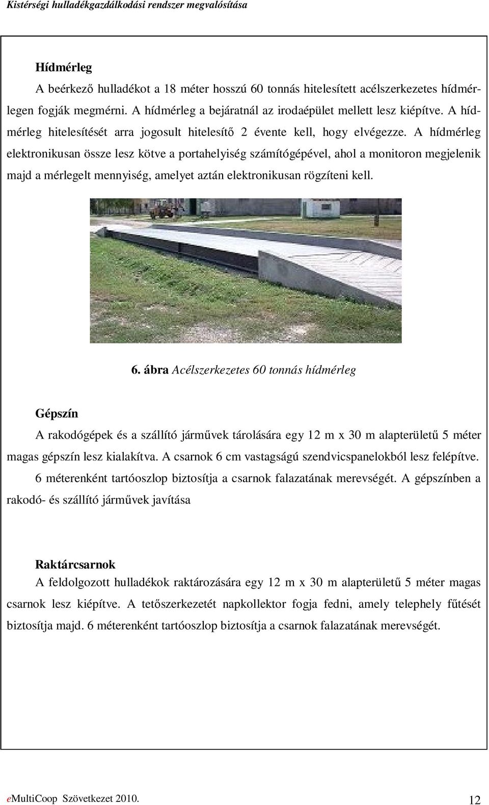 A hídmérleg elektronikusan össze lesz kötve a portahelyiség számítógépével, ahol a monitoron megjelenik majd a mérlegelt mennyiség, amelyet aztán elektronikusan rögzíteni kell. 6.