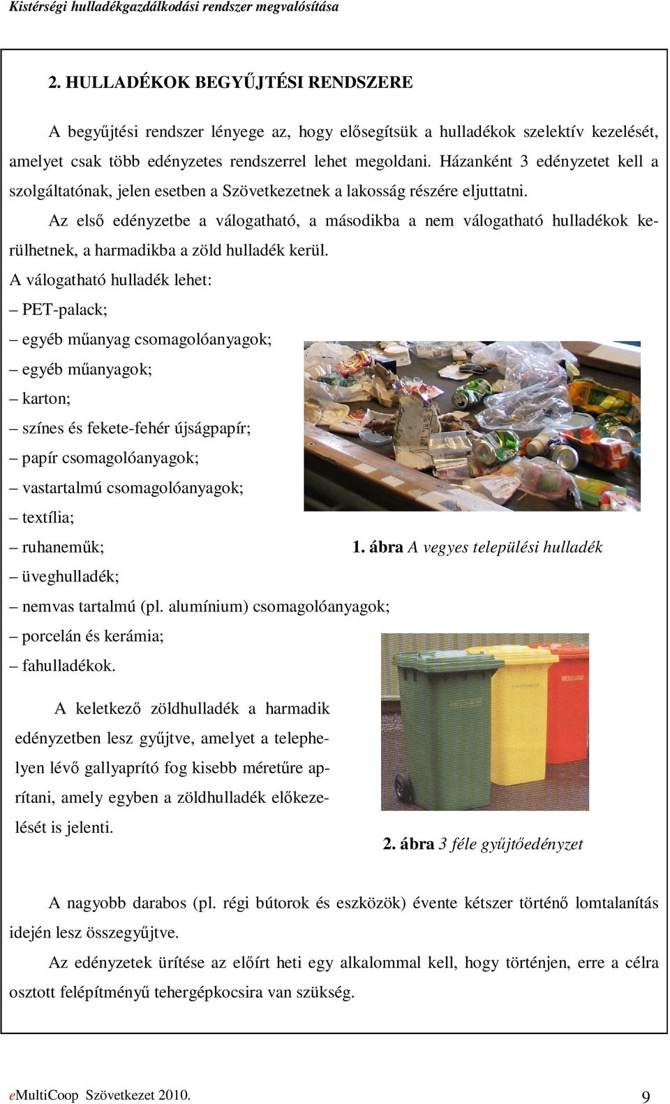 Az elsı edényzetbe a válogatható, a másodikba a nem válogatható hulladékok kerülhetnek, a harmadikba a zöld hulladék kerül.