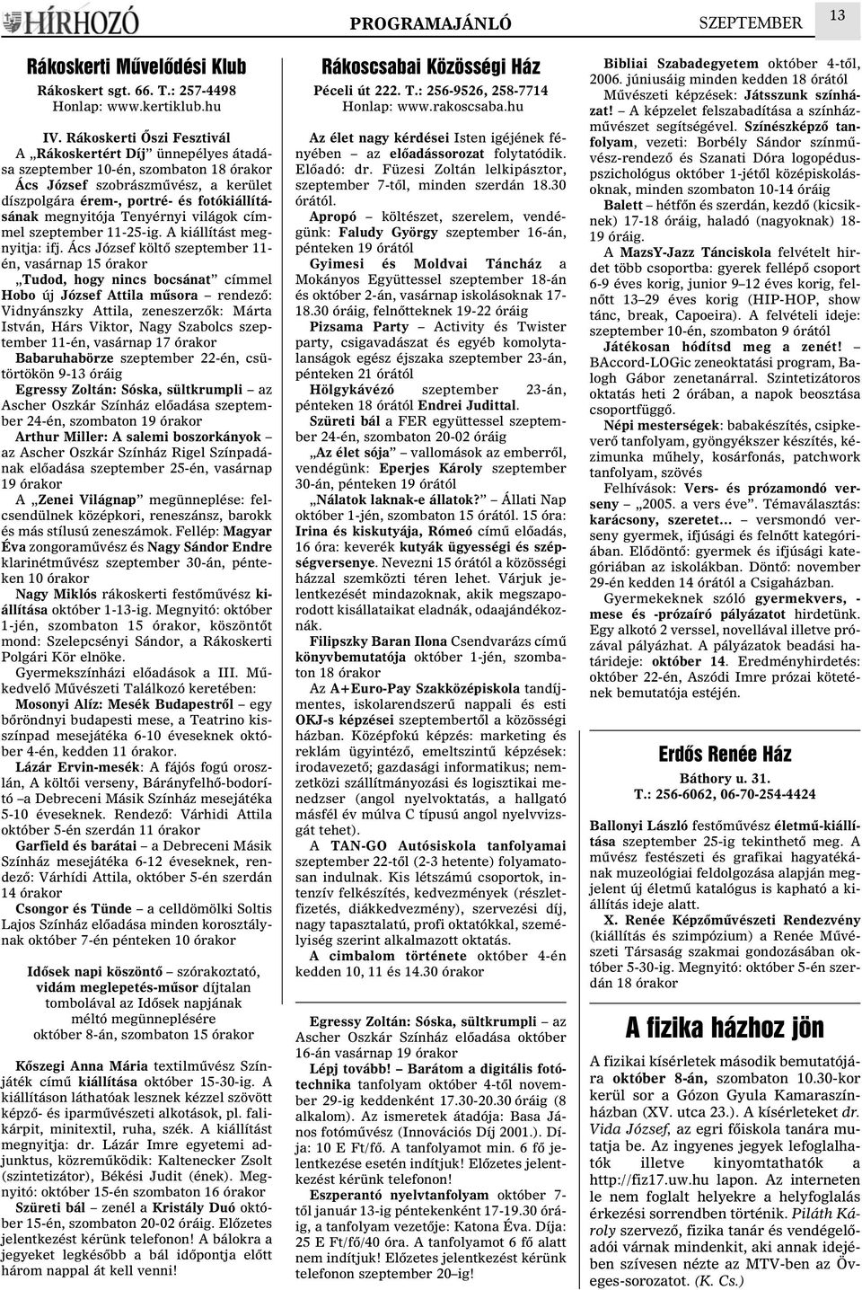 Tenyérnyi világok címmel szeptember 11-25-ig. A kiállítást megnyitja: ifj.