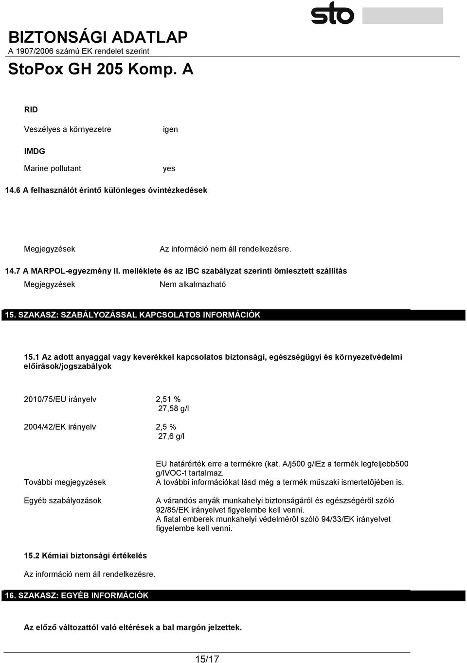 1 Az adott anyaggal vagy keverékkel kapcsolatos biztonsági, egészségügyi és környezetvédelmi előírások/jogszabályok 2010/75/EU irányelv 2,51 % 27,58 g/l 2004/42/EK irányelv 2,5 % 27,6 g/l További