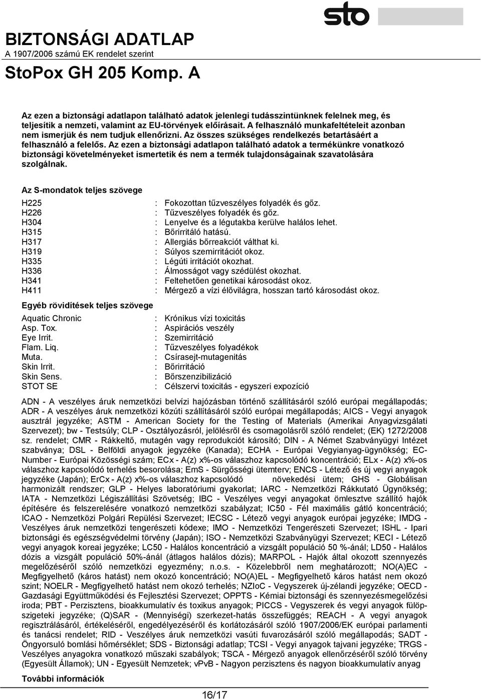 Az ezen a biztonsági adatlapon található adatok a termékünkre vonatkozó biztonsági követelményeket ismertetik és nem a termék tulajdonságainak szavatolására szolgálnak.