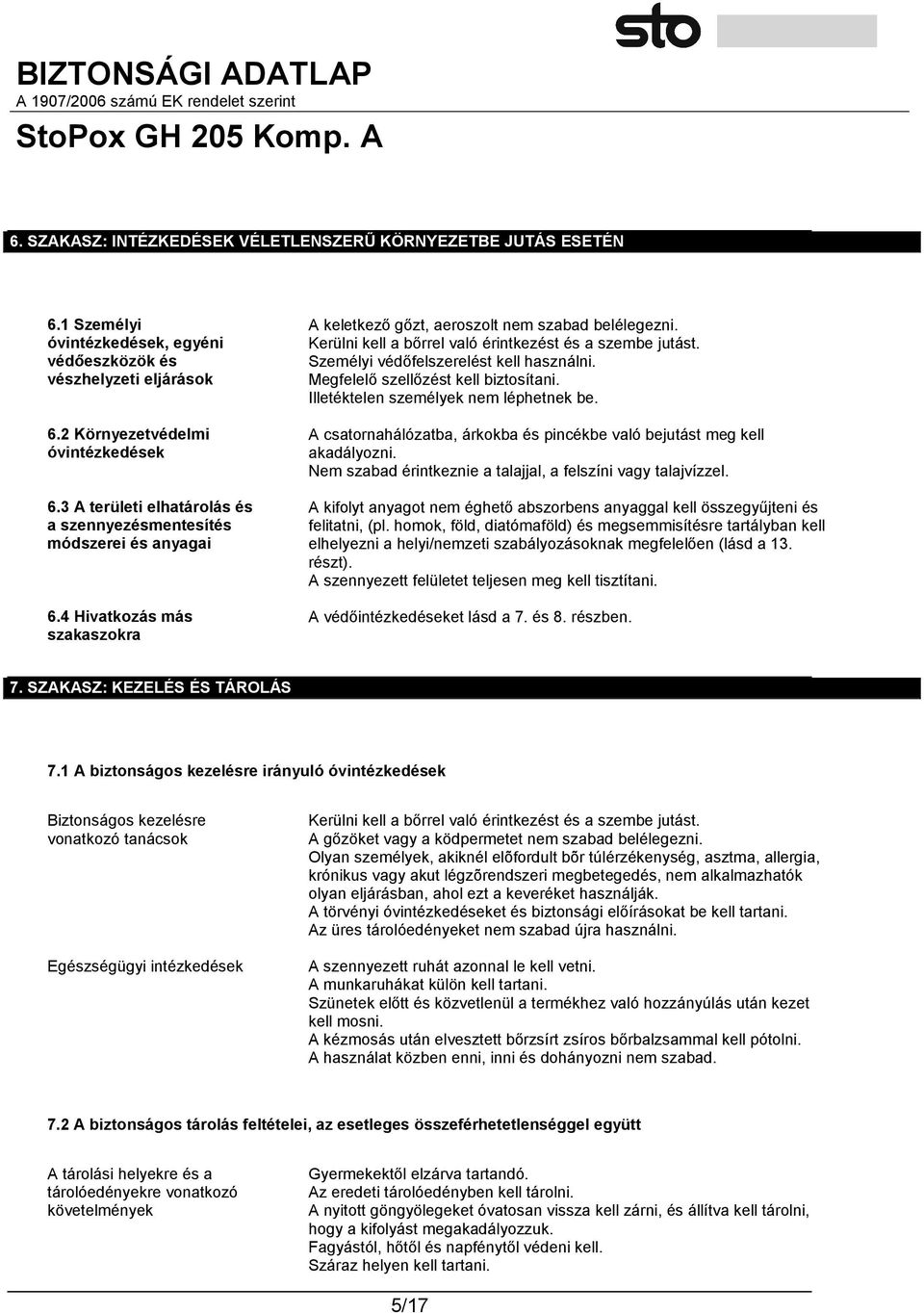 Kerülni kell a bőrrel való érintkezést és a szembe jutást. Személyi védőfelszerelést kell használni. Megfelelő szellőzést kell biztosítani. Illetéktelen személyek nem léphetnek be.