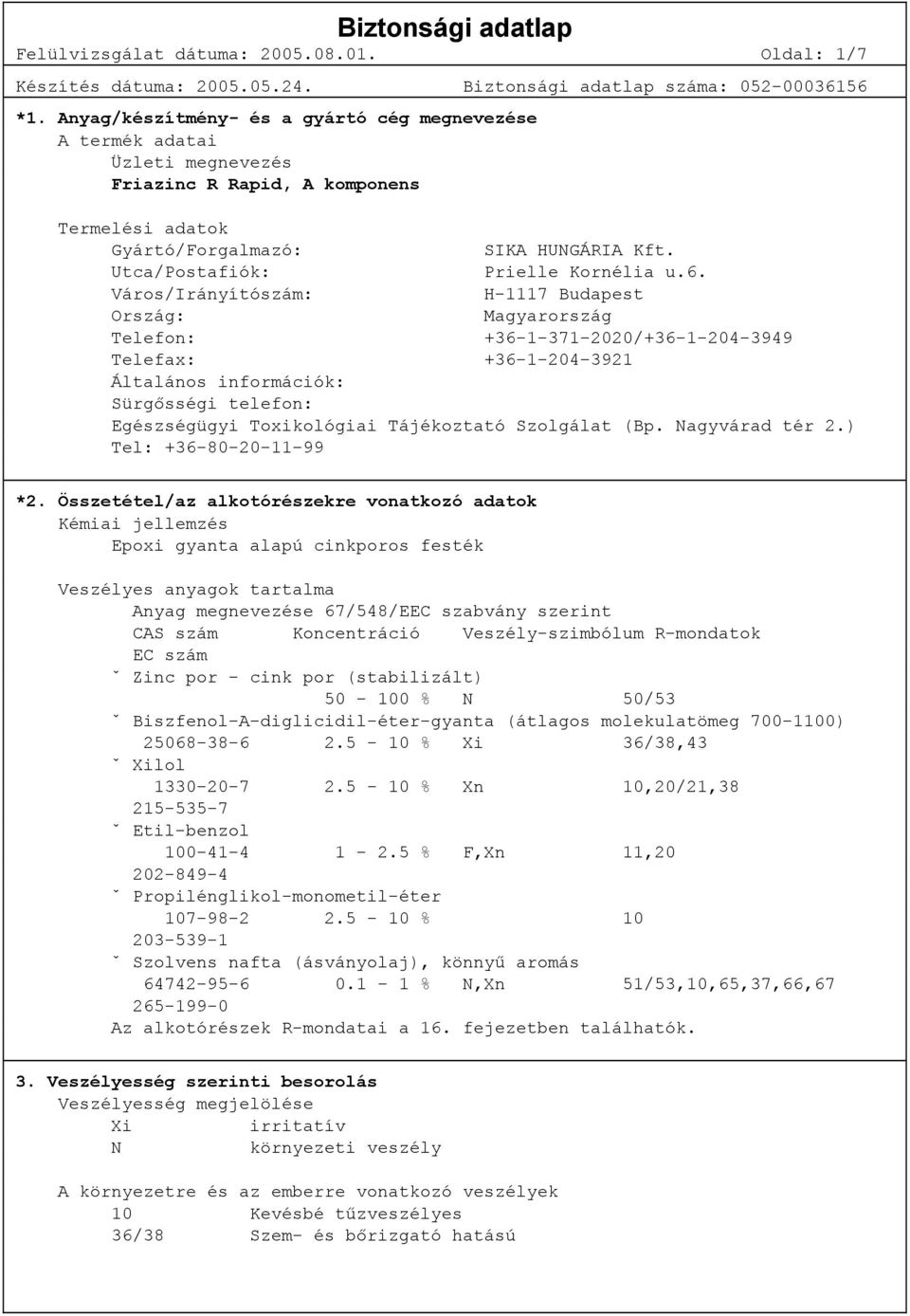 6. Város/Irányítószám: H-1117 Budapest Ország: Magyarország Telefon: +36-1-371-2020/+36-1-204-3949 Telefax: +36-1-204-3921 Általános információk: Sürgősségi telefon: Egészségügyi Toxikológiai