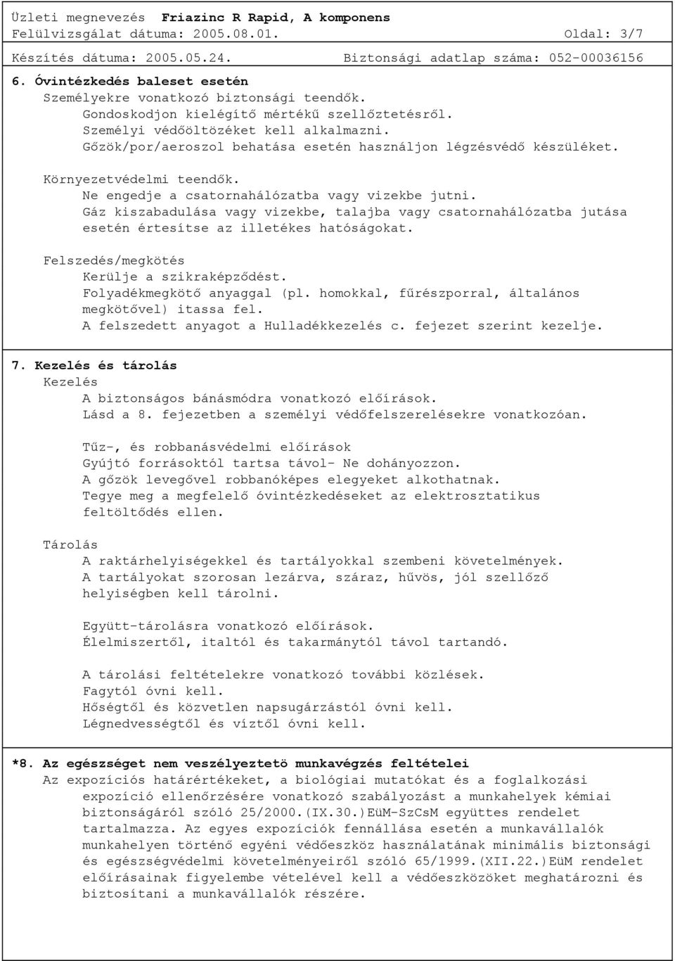 Gáz kiszabadulása vagy vizekbe, talajba vagy csatornahálózatba jutása esetén értesítse az illetékes hatóságokat. Felszedés/megkötés Kerülje a szikraképződést. Folyadékmegkötő anyaggal (pl.