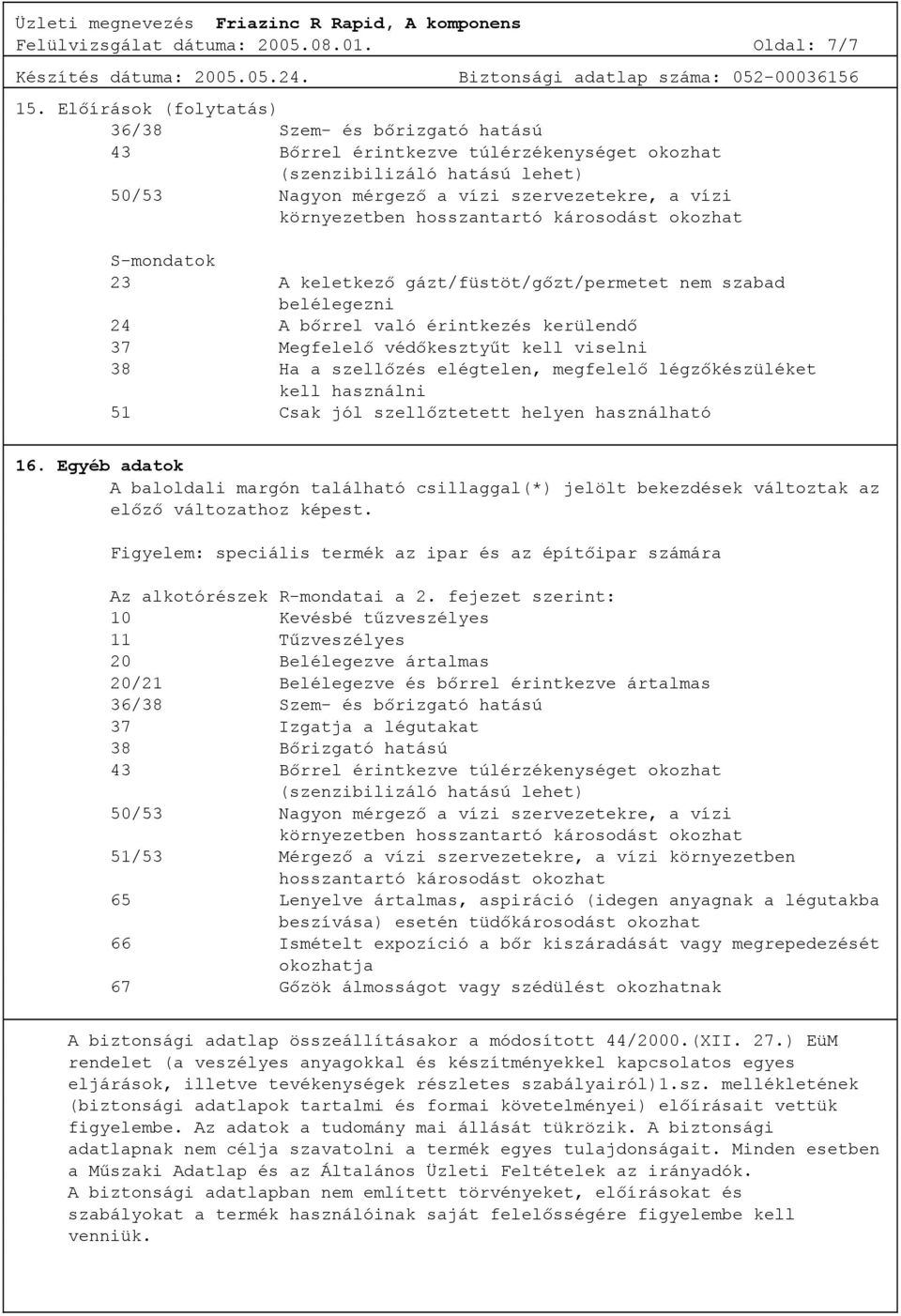 hosszantartó károsodást okozhat S-mondatok 23 A keletkező gázt/füstöt/gőzt/permetet nem szabad belélegezni 24 A bőrrel való érintkezés kerülendő 37 Megfelelő védőkesztyűt kell viselni 38 Ha a