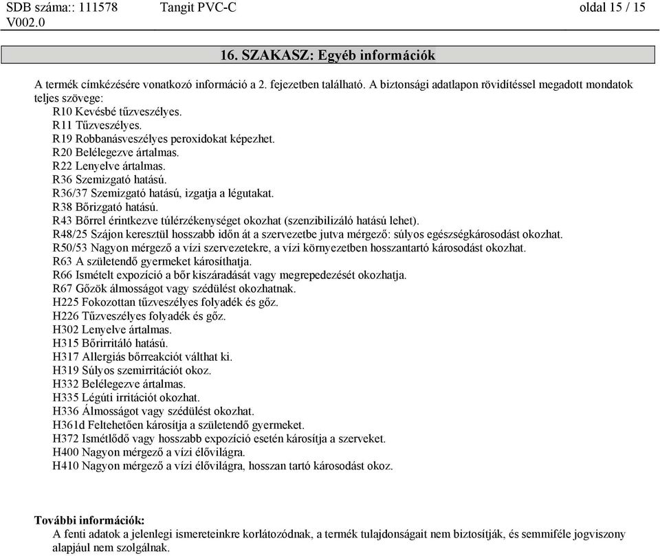 R22 Lenyelve ártalmas. R36 Szemizgató hatású. R36/37 Szemizgató hatású, izgatja a légutakat. R38 Bőrizgató hatású. R43 Bőrrel érintkezve túlérzékenységet okozhat (szenzibilizáló hatású lehet).