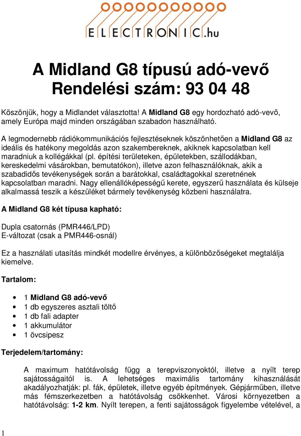 A Midland G8 egy hordozható adó-vevő, amely Európa majd minden országában szabadon használható.