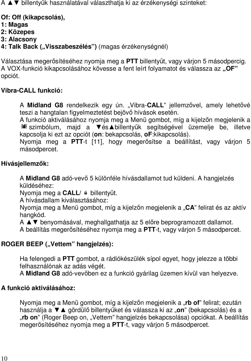 Vibra-CALL funkció: A Midland G8 rendelkezik egy ún. Vibra-CALL jellemzővel, amely lehetővé teszi a hangtalan figyelmeztetést bejövő hívások esetén.