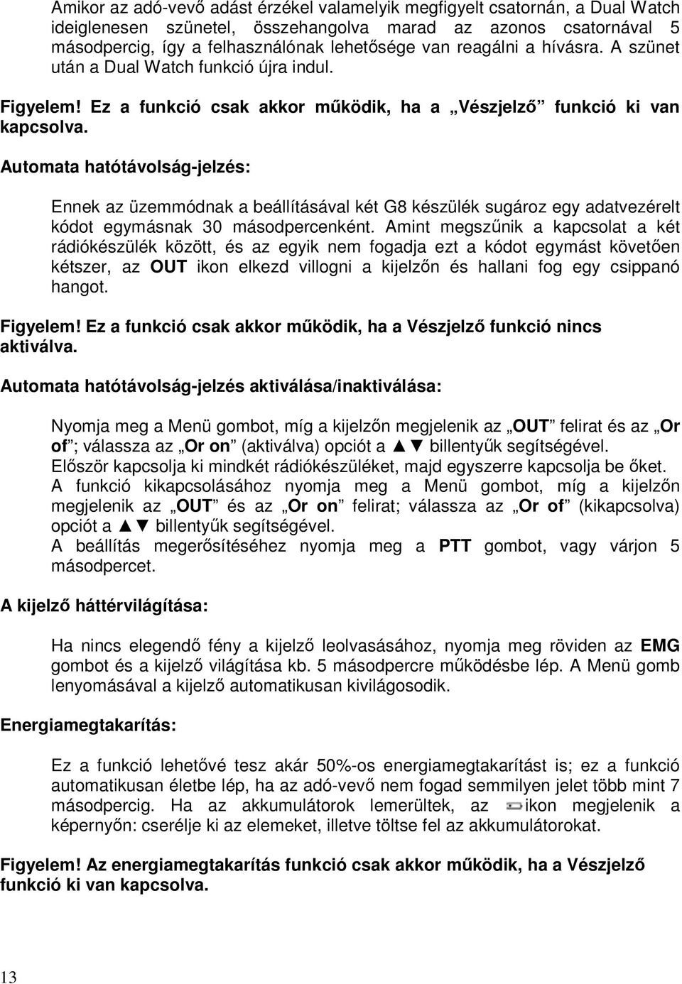 Automata hatótávolság-jelzés: Ennek az üzemmódnak a beállításával két G8 készülék sugároz egy adatvezérelt kódot egymásnak 30 másodpercenként.