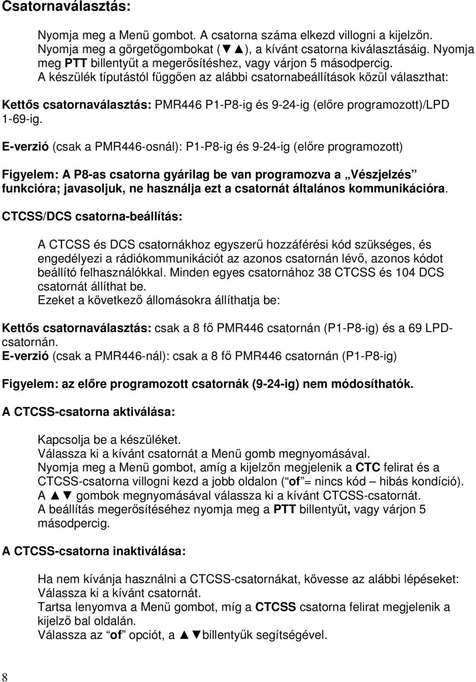 A készülék típutástól függően az alábbi csatornabeállítások közül választhat: Kettős csatornaválasztás: PMR446 P1-P8-ig és 9-24-ig (előre programozott)/lpd 1-69-ig.