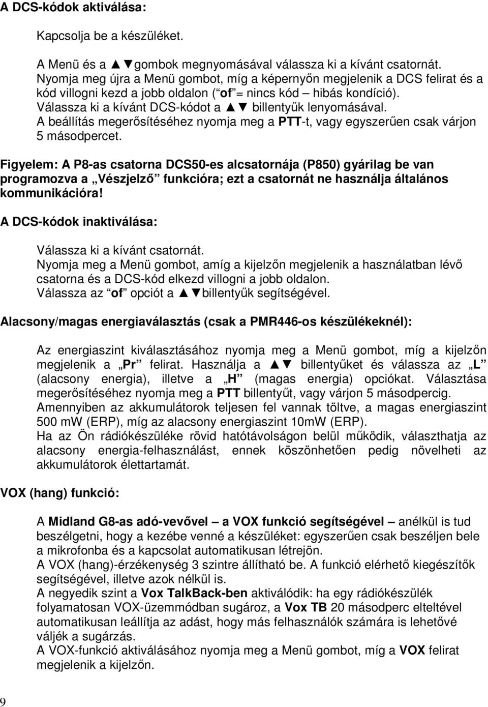 Válassza ki a kívánt DCS-kódot a billentyűk lenyomásával. A beállítás megerősítéséhez nyomja meg a PTT-t, vagy egyszerűen csak várjon 5 másodpercet.